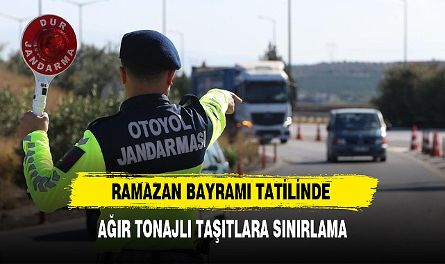 RAMAZAN BAYRAMI TATİLİNDE AĞIR TONAJLI TAŞITLARA SINIRLAMA