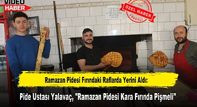 Ramazan Pidesi Fırındaki Raflarda Yerini Aldı: Pide Ustası Yalavaç, "Ramazan Pidesi Kara Fırında Pişmeli"