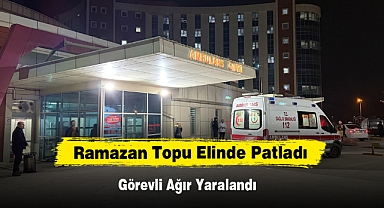 Ramazan Topu Elinde Patladı, Ağır Yaralandı