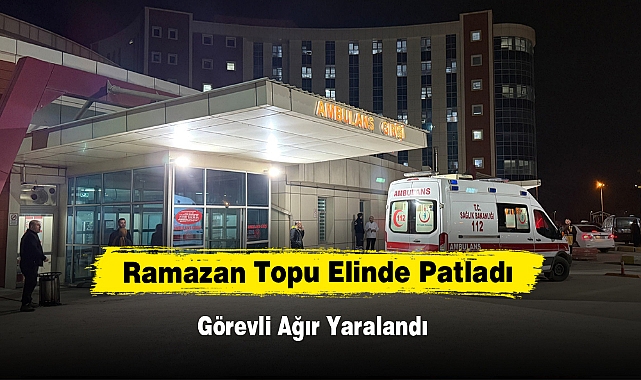 Ramazan Topu Elinde Patladı, Ağır Yaralandı