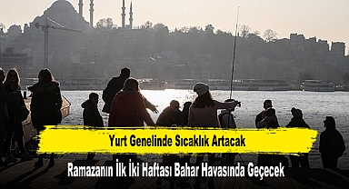 Ramazanın İlk İki Haftası Bahar Havasında Geçecek