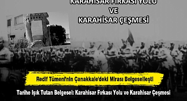 Redif Tümeni'nin Çanakkale'deki Mirası Belgeselleşti! Tarihe Işık Tutan Belgesel: Karahisar Fırkası Yolu ve Karahisar Çeşmesi
