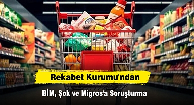 Rekabet Kurumu'ndan BİM, Şok ve Migros'a Soruşturma