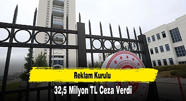 Reklam Kurulu 32,5 Milyon TL Ceza Verdi