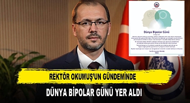 REKTÖR OKUMUŞ’UN GÜNDEMİNDE DÜNYA BİPOLAR GÜNÜ YER ALDI