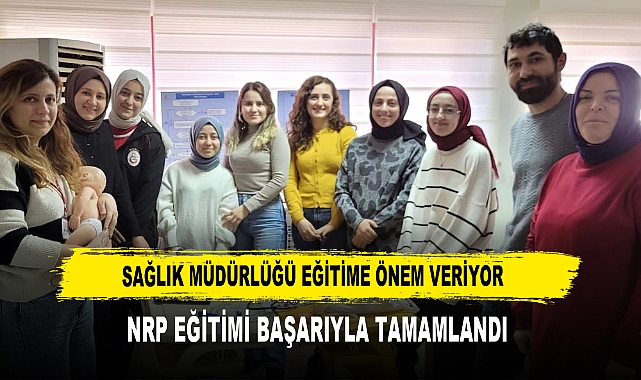 SAĞLIK MÜDÜRLÜĞÜ EĞİTİME ÖNEM VERİYOR  NRP EĞİTİMİ BAŞARIYLA TAMAMLANDI