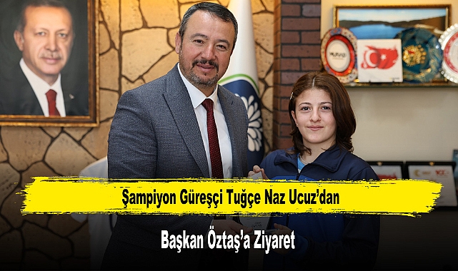 Şampiyon Güreşçi Tuğçe Naz Ucuz’dan Başkan Öztaş’a Ziyaret