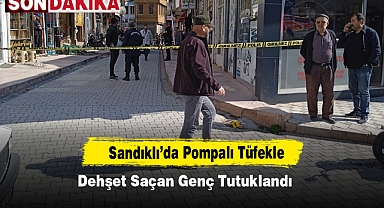 Sandıklı’da Pompalı Tüfekle Dehşet Saçan Genç Tutuklandı