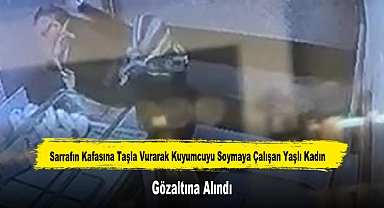 Sarrafın Kafasına Taşla Vurarak Kuyumcuyu Soymaya Çalışan Yaşlı Kadın Gözaltına Alındı