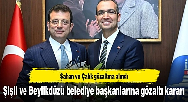 Şişli ve Beylikdüzü belediye başkanlarına gözaltı kararı