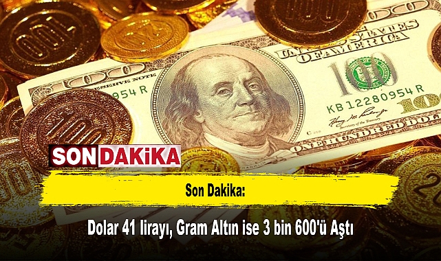 Son Dakika: Dolar 41 lirayı, Gram Altın ise 3 bin 600'ü Aştı