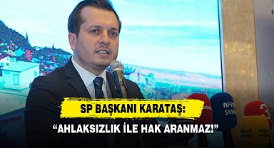 SP Başkanı Karataş: “Ahlaksızlık İle Hak Aranmaz!”