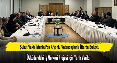 Şuhut Vakfı İstanbul’da Afyonlu Vatandaşlarla İftarda Buluştu