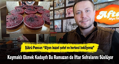Şükrü Pancar: "Afyon lezzet şehri ve herkesi bekliyoruz"  Kaymaklı Ekmek Kadayıfı Bu Ramazan da İftar Sofralarını Süslüyor