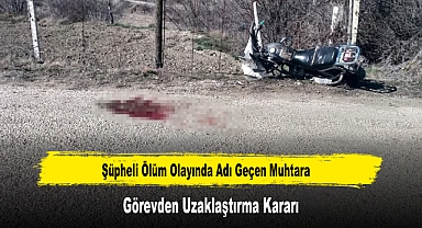 Şüpheli Ölüm Olayında Adı Geçen Muhtara Görevden Uzaklaştırma Kararı