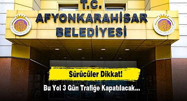 Sürücüler Dikkat! Bu Yol 3 Gün Trafiğe Kapatılacak…