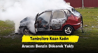 Tamircilere Kızan Kadın Aracını Benzin Dökerek Yaktı