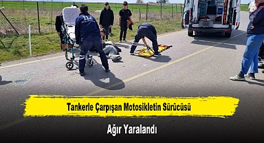 Tankerle Çarpışan Motosikletin Sürücüsü Ağır Yaralandı