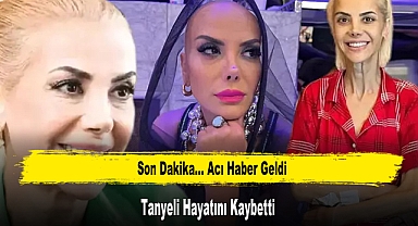 Tanyeli Hayatını Kaybetti