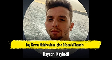 Taş Kırma Makinesinin İçine Düşen Mühendis Hayatını Kaybetti
