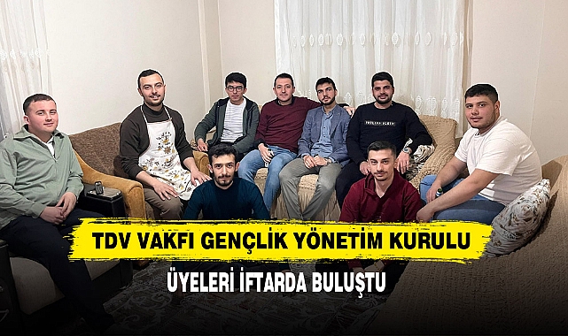 TDV Vakfı Gençlik Yönetim Kurulu Üyeleri İftarda Buluştu