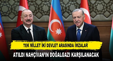 TEK MİLLET İKİ DEVLET ARASINDA İMZALAR ATILDI NAHÇIVAN’IN DOĞALGAZI KARŞILANACAK