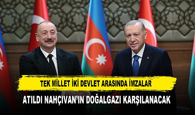 TEK MİLLET İKİ DEVLET ARASINDA İMZALAR ATILDI NAHÇIVAN’IN DOĞALGAZI KARŞILANACAK
