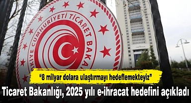 Ticaret Bakanlığı, 2025 yılı e-ihracat hedefini açıkladı