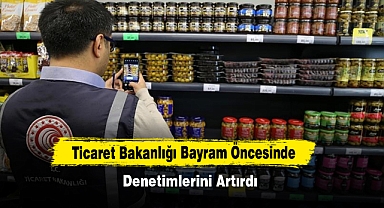 Ticaret Bakanlığı Bayram Öncesinde Denetimlerini Artırdı