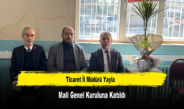Ticaret İl Müdürü Yayla, Mali Genel Kuruluna Katıldı
