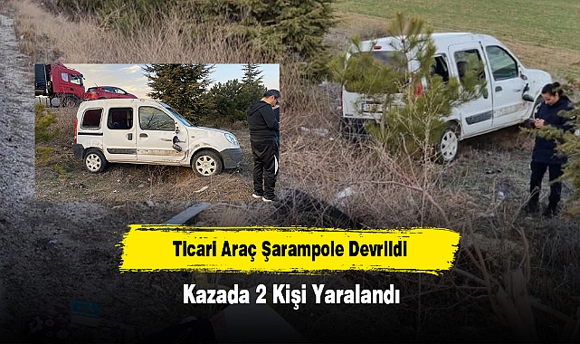 Ticari Araç Şarampole Devrildi: Kazada 2 Kişi Yaralandı