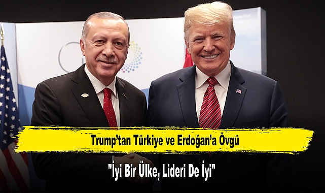 Trump’tan Türkiye ve Erdoğan’a Övgü