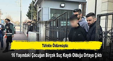 Tüfekle Öldürmüştü: 16 Yaşındaki Çocuğun Birçok Suç Kaydı Olduğu Ortaya Çıktı