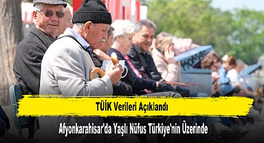 TÜİK Verileri Açıklandı Afyonkarahisar'da Yaşlı Nüfus Türkiye'nin Üzerinde