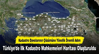 Türkiye'de İlk Kadastro Mahkemeleri Haritası Oluşturuldu