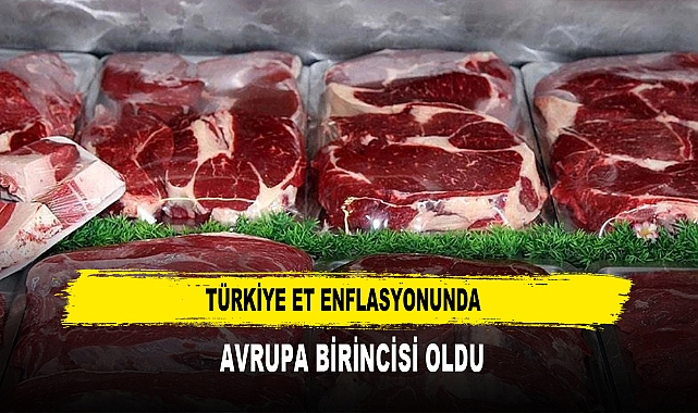 TÜRKİYE ET ENFLASYONUNDA  AVRUPA BİRİNCİSİ OLDU