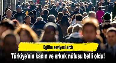 Türkiye'nin kadın ve erkek nüfusu belli oldu!