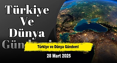 Türkiye ve Dünya Gündemi | 28 Mart 2025