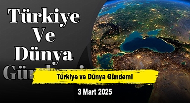 Türkiye ve Dünya Gündemi | 3 Mart 2025