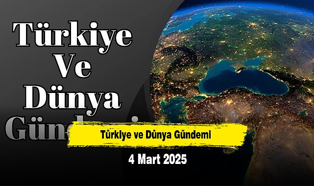 Türkiye ve Dünya Gündemi | 4 Mart 2025