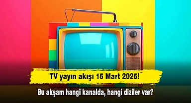 TV yayın akışı 15 Mart 2025! Bu akşam hangi kanalda, hangi diziler var?