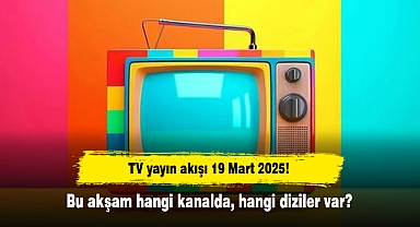 TV yayın akışı 19 Mart 2025! Bu akşam hangi kanalda, hangi diziler var?