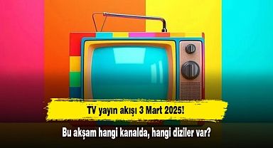 TV yayın akışı 3 Mart 2025! Bu akşam hangi kanalda, hangi diziler var?
