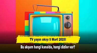 TV yayın akışı 5 Mart 2025! Bu akşam hangi kanalda, hangi diziler var?