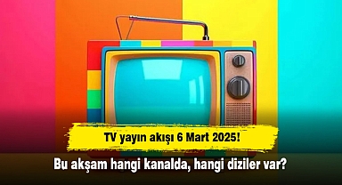 TV yayın akışı 6 Mart 2025! Bu akşam hangi kanalda, hangi diziler var?