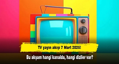 TV yayın akışı 7 Mart 2025! Bu akşam hangi kanalda, hangi diziler var?