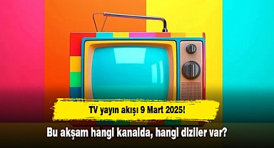 TV yayın akışı 9 Mart 2025! Bu akşam hangi kanalda, hangi diziler var?
