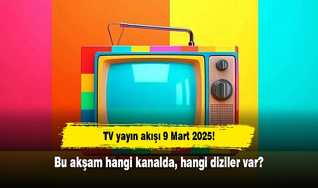 TV yayın akışı 9 Mart 2025! Bu akşam hangi kanalda, hangi diziler var?