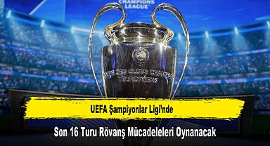UEFA Şampiyonlar Ligi’nde Son 16 Turu Rövanş Mücadeleleri Oynanacak