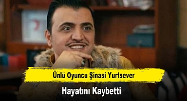 Ünlü Oyuncu Şinasi Yurtsever Hayatını Kaybetti
